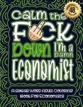 Calm The F*ck Down I'm an economist: Swear Word Coloring Book For Adults
