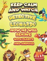keep calm and watch detective Leonardo how he will behave with plant and animals