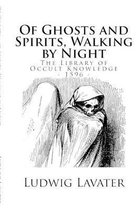 The Library of Occult Knowledge: Of Ghosts and Spirits, Walking by Night: And of Strange Noises, Cracks, and Sundry Forewarnings, Which Commonly Happen Before the Death of Men
