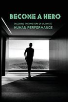 Become A Hero: Decoding The Mystery Of Ultimate Human Performance