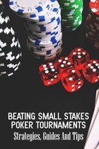 Beating Small Stakes Poker Tournaments: Strategies, Guides And Tips