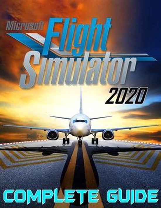 Microsoft Flight Simulator 2020: COMPLETE GUIDE
