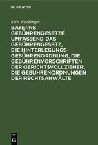 Bayerns Gebührengesetze Umfassend Das Gebührengesetz, Die Hinterlegungs-Gebührenordnung, Die Gebührenvorschriften Der Gerichtsvollzieher, Die Gebührenordnungen Der Rechtsanwä