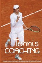 Tennis Coaching: Complete Guide For High Performers From The Master Of Tennis