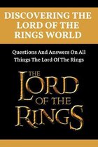 Discovering The Lord Of The Rings World: Questions And Answers On All Things The Lord Of The Rings