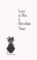 Love is Not a Porcelain Vase