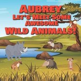 Aubrey Let's Meet Some Awesome Wild Animals!