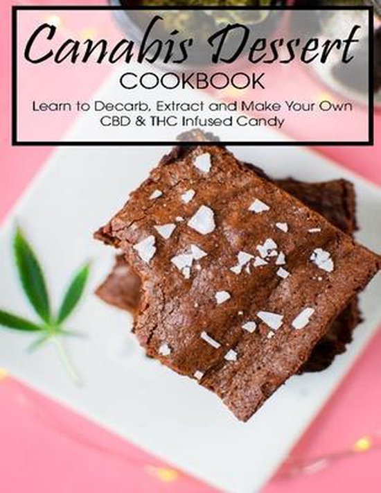 Canabis Dessert Cookbook: Learn to Decarb, Extract and Make Your Own CBD & THC Infused Candy
