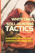 Whitetails Still-Hunting Tactics: Everything About Hunting Whitetails You Should Know