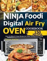 Ninja Foodi Digital Air Fry Oven Cookbook: 150 Easy-To-Make & Crispy Recipes For Indoor Grilling & Air Frying