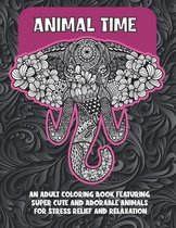 Animal Time - An Adult Coloring Book Featuring Super Cute and Adorable Animals for Stress Relief and Relaxation