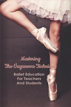 Mastering The Vaganova Technique: Ballet Education For Teachers And Students