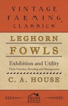 Leghorn Fowls - Exhibition and Utility - Their Varieties, Breeding and Management