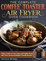 The Complete Comfee' Toaster Air Fryer Oven Cookbook