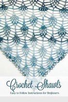 Crochet Shawls: Easy to Follow Instructions for Beginners