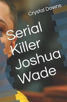 Serial Killer Joshua Wade