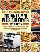 The Everything Cookbook for Instant Omni Plus Air Fryer Toaster Oven