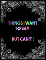 Things I Want To Say But Can't: Adult Coloring Book