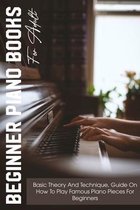 Beginner Piano Books For Adult Basic Theory And Technique, Guide On How To Play Famous Piano Pieces For Beginners