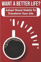 Want A Better Life Adopt Good Habits To Transform Your Life