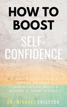 How To Boost Self-Confidence: Eliminate Depression & Stress, Develop Communication Skills & Become A Great Leader