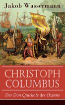 Christoph Columbus - Der Don Quichote des Ozeans (Vollständige Biografie)