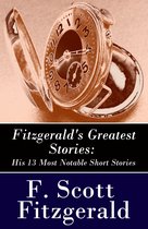 Fitzgerald's Greatest Stories: His 13 Most Notable Short Stories: Bernice Bobs Her Hair + The Curious Case of Benjamin Button + The Diamond as Big as the Ritz + Winter Dreams + Babylon Revisited and more...