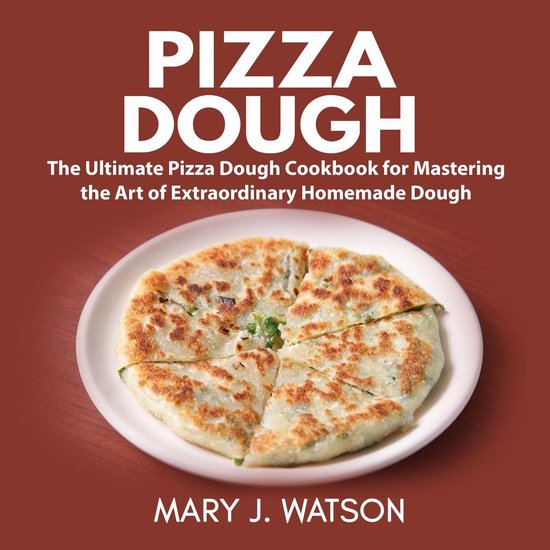 Pizza Dough: The Ultimate Pizza Dough Cookbook for Mastering ... - cover