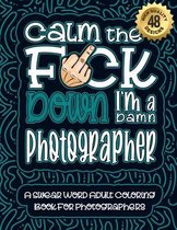 Calm The F*ck Down I'm a photographer: Swear Word Coloring Book For Adults