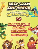 keep calm and watch detective Bo how he will behave with plant and animals