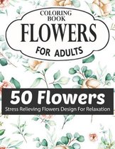 Flowers Coloring Book for Adults 50 Flowers Stress Relieving Flowers Design for Relaxation