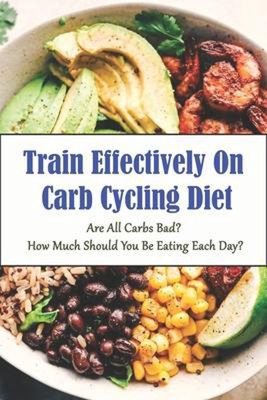 Train Effectively On Carb Cycling Diet_ Are All Carbs Bad_ How Much Should You Be...