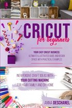 Cricut For Beginners: Inexpensive Craft Ideas with Your Cutting Machine for Your Family and DIY Home. Your Easy Cricut Business