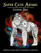 Super Cute Animal - Coloring Book - 100 Beautiful Animals Designs for Stress Relief and Relaxation