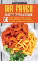 Air Fryer Toaster Oven Cookbook: 50 Air Fryer Toaster Oven Recipes for Easy and Tasty Meals For Every Day. Basics and Beyond for Everyone, From Beginn