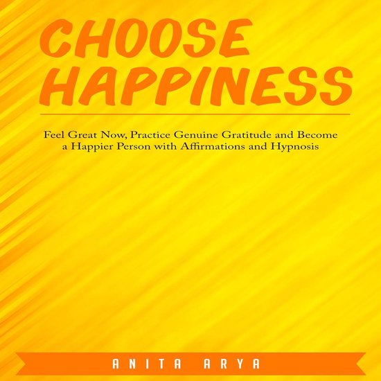 Choose Happiness: Feel Great Now, Practice Genuine Gratitude ... - cover
