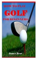 How to Play Golf for Beginners