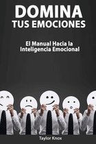 Domina Tus Emociones - El Manual Hacia la Inteligencia Emocional