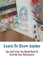 Learn To Draw Anime_ Tips And Tricks You Would Need To Level-up Your Masterpiece