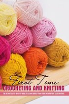 First Time Crocheting And Knitting The Ultimate Step-by-step Guide To Learn Quickly From Zero With Picture Illustrations