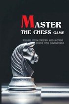 Master The Chess Game- Rules, Strategies And Moves Guide For Beginners