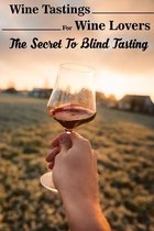 Wine Tastings For Wine Lovers The Secret To Blind Tasting