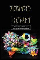 Advanced Origami- A Step-by-step Guidebook On How To Fold Modular Origami