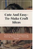 Cute And Easy-to-make Craft Ideas - Technique For Woodworking, Sewing, Decorating, Painting Things