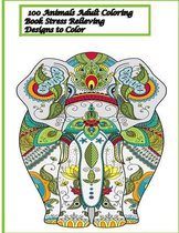 100 Animals Adult Coloring Book Stress Relieving Designs to Color: 100 Animals Adult Coloring Book