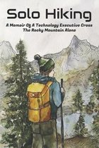 Solo Hiking A Memoir Of A Technology Executive Cross The Rocky Mountain Alone