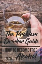 The Problem Drinker Guide: How To Become Free From Alcohol