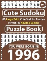 Cute Sudoku Puzzle Book: 80 Large Print Cute Sudoku Puzzles Perfect For Adults & Seniors: You Were Born In 1996