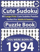 Cute Sudoku Puzzle Book: 80 Large Print Cute Sudoku Puzzles Perfect For Adults & Seniors: You Were Born In 1994