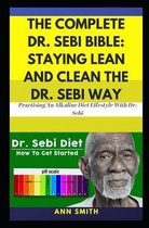 The Complete Dr. Sebi Bible: Staying Lean And Clean The Dr. Sebi Way